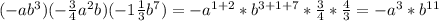 (-ab^3)( -\frac{3}{4}a^2b)(-1\frac{1}{3} b^7)=-a^{1+2}*b^{3+1+7}*\frac{3}{4}*\frac{4}{3}=-a^3*b^{11}