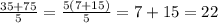 \frac{35 + 75}{5} = \frac{5(7 + 15)}{5} = 7 + 15 = 22