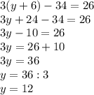 3(y+6)-34=26\\3y+24-34=26\\3y-10=26\\3y=26+10\\3y=36\\y=36:3\\y=12