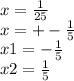 {x = \frac{1}{25} }^{} \\ x = + - \frac{1}{5} \\ x1 = - \frac{1}{5} \\ x2 = \frac{1}{5}