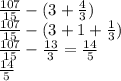 \frac{107}{15} - (3 + \frac{4}{3}) \\ \frac{107}{15} - (3 + 1 + \frac{1}{3} ) \\ \frac{107}{15} - \frac{13}{3} = \frac{14}{5} \\ \frac{14}{5}