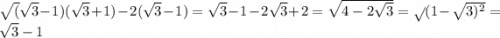 \sqrt( \sqrt{3} - 1)( \sqrt{3} + 1) - 2( \sqrt{3} - 1) = \sqrt{3} - 1 - 2 \sqrt{3} + 2 = \sqrt{4 - 2 \sqrt{3} } = \sqrt{} (1 - \sqrt{3) {}^{2} } = \sqrt{3} - 1