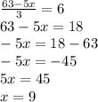 \frac{63-5x}{3}=6\\63-5x=18\\-5x=18-63\\-5x=-45\\5x=45\\x=9
