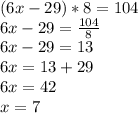 (6x-29)*8=104\\6x-29=\frac{104}{8}\\6x-29=13\\6x=13+29\\6x=42\\x=7