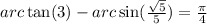 arc \tan(3) - arc \sin( \frac{ \sqrt{5} }{5} ) = \frac{\pi}{4}