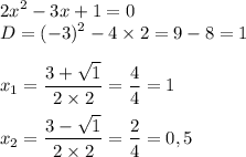 \displaystyle 2x^2-3x+1=0\\D=(-3)^2-4\times2=9-8=1\\\\x_1=\frac{3+\sqrt{1} }{2\times2} =\frac{4}{4} =1\\\\x_2=\frac{3-\sqrt{1} }{2\times2} =\frac{2}{4} =0,5