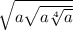 \sqrt{a\sqrt{a\sqrt[4]{a} } }