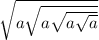 \sqrt{a\sqrt{a\sqrt{a\sqrt{a} } } }