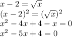 x-2=\sqrt{x} \\(x-2)^{2} =(\sqrt{x})^{2} \\x^{2} -4x+4-x=0\\x^{2} -5x+4=0