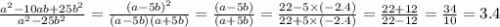 \frac{ {a}^{2} - 10ab + 25 {b}^{2} }{ {a}^{2} - 25 {b}^{2} } = \frac{(a - 5b)^{2} }{(a - 5b)(a + 5b)} = \frac{(a - 5b)}{(a + 5b)} = \frac{22 - 5 \times ( - 2.4)}{22 + 5 \times ( - 2.4)} = \frac{22 + 12}{22 - 12} = \frac{34}{10} = 3.4
