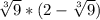 \sqrt[3]{9} *(2-\sqrt[3]{9} )