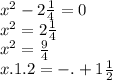 {x}^{2} - 2 \frac{1}{4} = 0 \\ {x}^{2} = 2 \frac{1}{4} \\ {x}^{2} = \frac{9}{4} \\ x.1.2 = - . + 1\frac{1}{2}