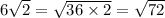 6 \sqrt{2} = \sqrt{36 \times 2} = \sqrt{72}