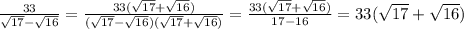 \frac{33}{\sqrt{17} - \sqrt{16} } = \frac{33(\sqrt{17}+\sqrt{16}) }{(\sqrt{17} - \sqrt{16})(\sqrt{17}+\sqrt{16})} = \frac{33(\sqrt{17} + \sqrt{16}) }{17-16} = 33(\sqrt{17} + \sqrt{16} )