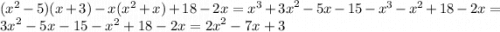 ( {x}^{2} - 5)(x + 3) - x( {x}^{2} + x) + 18 - 2x = {x}^{3} + {3x}^{2} - 5x - 15 - {x}^{3} - {x}^{2} + 18 - 2x = {3x}^{2} - 5x - 15 - {x}^{2} + 18 - 2x = {2x}^{2} - 7x + 3