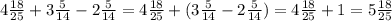 4\frac{18}{25}+3\frac{5}{14} -2\frac{5}{14} =4\frac{18}{25}+(3\frac{5}{14} -2\frac{5}{14})= 4\frac{18}{25}+1=5\frac{18}{25}
