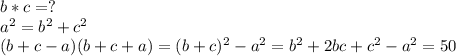 b*c=?\\a^{2} =b^{2} +c^{2} \\(b+c-a)(b+c+a)=(b+c)^{2} -a^{2} =b^{2} +2bc+c^{2}-a^{2}= 50