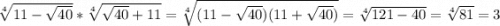 \sqrt[4]{11-\sqrt{40} } * \sqrt[4]{\sqrt{40}+11} = \sqrt[4]{(11-\sqrt{40})(11+\sqrt{40})} = \sqrt[4]{121-40} = \sqrt[4]{81} = 3