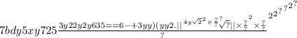7 { {bd {y {5x {y725 { \frac{3y22y2 {y635 = = 6 - + 3yy)(yy2. | | \sqrt[ {4y { \sqrt{2} }^{2} \times \frac{?}{?} }^{?} ]{?} | | \times \frac{?}{?} }^{2} \times \frac{?}{?} }{?} }^{2} }^{2} }^{?} }^{?} }^{2} }^{?}