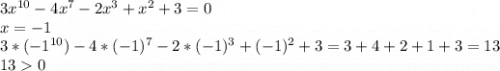 3x^{10}-4x^7-2x^3+x^2+3=0\\x = -1\\3*(-1^{10})-4*(-1)^7-2*(-1)^3+(-1)^2+3=3+4+2+1+3=13\\13 0