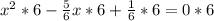 x^{2}*6 -\frac{5}{6} x*6+\frac{1}{6}*6 =0*6