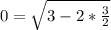 0=\sqrt{3-2*\frac{3}{2} }
