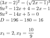 (3x-2)^{2} =(\sqrt{2x-1})^{2} \\9x^{2} -12x+4=2x-1\\9x^{2} -14x+5=0\\D=196-180=16\\\\x_{1} =2, x_{2} =\dfrac{10}{9}