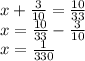 x + \frac{3}{10} = \frac{10}{33} \\ x = \frac{10}{33} - \frac{3}{10} \\ x = \frac{1}{330}