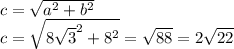 c = \sqrt{a^{2} + b^{2} } \\ c = \sqrt{ 8\sqrt{3} ^{2} + 8^{2} } = \sqrt{88} = 2 \sqrt{22}