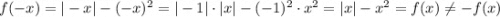 f(-x)=|-x|-(-x)^2=|-1|\cdot|x|-(-1)^2\cdot x^2=|x|-x^2=f(x)\neq-f(x)