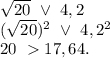 \sqrt{20}\ \vee\ 4,2\\(\sqrt{20})^2\ \vee\ 4,2^2\\20\ 17,64.