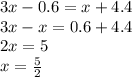 3x - 0.6 = x + 4.4 \\ 3x - x = 0.6 + 4.4 \\ 2x = 5 \\ x = \frac{5}{2}