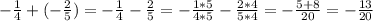 -\frac{1}{4} +(-\frac{2}{5}) =-\frac{1}{4} -\frac{2}{5}=-\frac{1*5}{4*5}- \frac{2*4}{5*4} =-\frac{5+8}{20} =-\frac{13}{20}