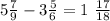 5 \frac{7}{9} - 3 \frac{5}{6} = 1 \ \frac{17}{18}