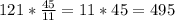 121 * \frac{45}{11} = 11*45=495