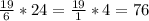 \frac{19}{6} *24= \frac{19}{1} *4=76