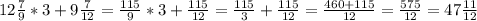 12\frac{7}{9} *3+9\frac{7}{12} =\frac{115}{9} *3+\frac{115}{12} = \frac{115}{3} +\frac{115}{12} = \frac{460+115}{12} = \frac{575}{12} =47\frac{11}{12}