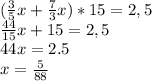 (\frac{3}{5} x+\frac{7}{3}x)*15=2,5\\\frac{44}{15} x+15=2,5\\44x=2.5\\x=\frac{5}{88}