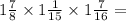 1 \frac{7}{8} \times 1 \frac{1}{15} \times 1 \frac{7}{16} =