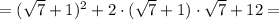 = (\sqrt{7}+1)^2 + 2\cdot(\sqrt{7}+1)\cdot\sqrt{7} + 12 =