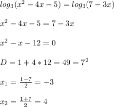 log_3(x^2-4x-5)=log_3(7-3x)\\ \\ x^2-4x-5=7-3x\\ \\ x^2-x-12=0\\ \\ D=1+4*12=49=7^2\\ \\ x_1=\frac{1-7}{2}=-3\\ \\ x_2=\frac{1+7}{2}=4