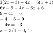 3(2x+3)-4x=6(x+1)\\6x+9-4x=6x+6\\9-4x=6\\-4=6-9\\-4x=-3\\x=3/4=0,75