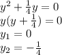 y^{2} + \frac{1}{4} y = 0\\y (y + \frac{1}{4} )=0\\y_{1} = 0 \\y _{2} =- \frac{1}{4}