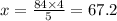 x = \frac{84 \times 4}{5} = 67.2