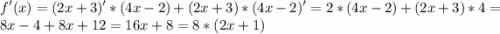\displaystyle f'(x)=(2x+3)'*(4x-2)+ (2x+3)*(4x-2)' = 2*(4x-2)+(2x+3)*4 = 8x-4+8x+12=16x+8=8*(2x+1)