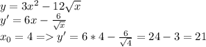 y=3x^{2}-12\sqrt{x}\\y'=6x-\frac{6}{\sqrt{x} } \\x_{0}=4 = y' = 6*4-\frac{6}{\sqrt{4} } =24-3=21