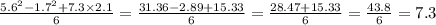 \frac{ {5.6}^{2} - {1.7}^{2} + 7.3 \times 2.1}{6} = \frac{31.36 - 2.89 + 15.33}{6} = \frac{28.47 + 15.33}{6} = \frac{43.8}{6} = 7.3