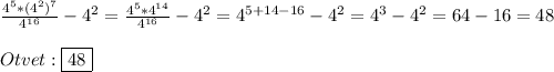 \frac{4^{5}*(4^{2})^{7}}{4^{16}}-4^{2}= \frac{4^{5}*4^{14}}{4^{16}}-4^{2}=4^{5+14-16}-4^{2}=4^{3}-4^{2} =64-16=48\\\\Otvet:\boxed{48}