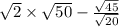 \sqrt{2} \times \sqrt{50} - \frac{ \sqrt{45} }{ \sqrt{20} }