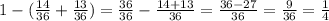 1 - ( \frac{14}{36} + \frac{13}{36} ) = \frac{36}{36} - \frac{14 + 13}{36} = \frac{36 - 27}{36} = \frac{9}{36} = \frac{1}{4}
